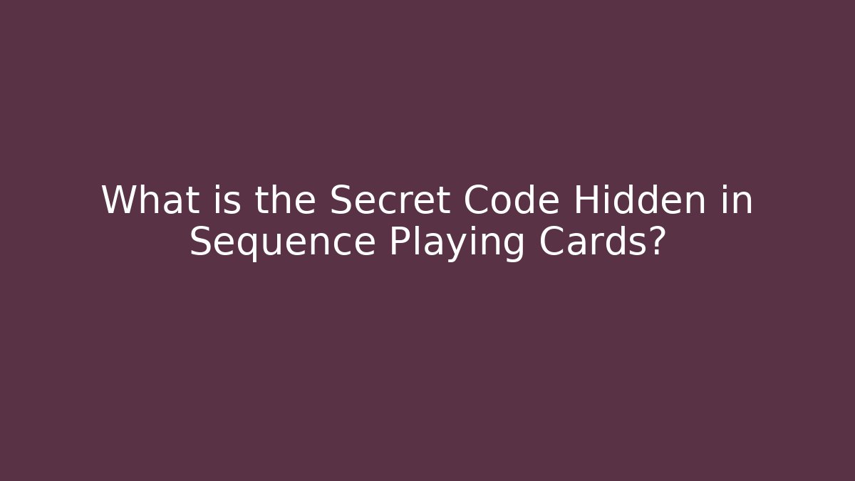 What is the Secret Code Hidden in Sequence Playing Cards?