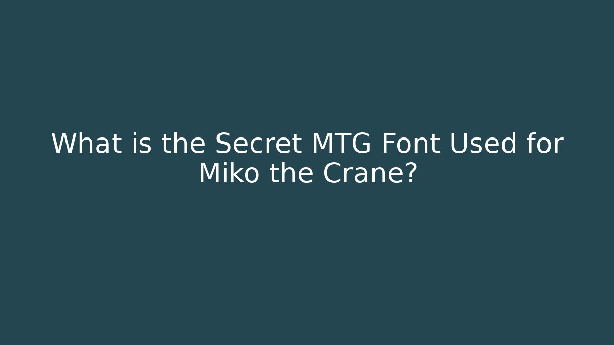 What is the Secret MTG Font Used for Miko the Crane?