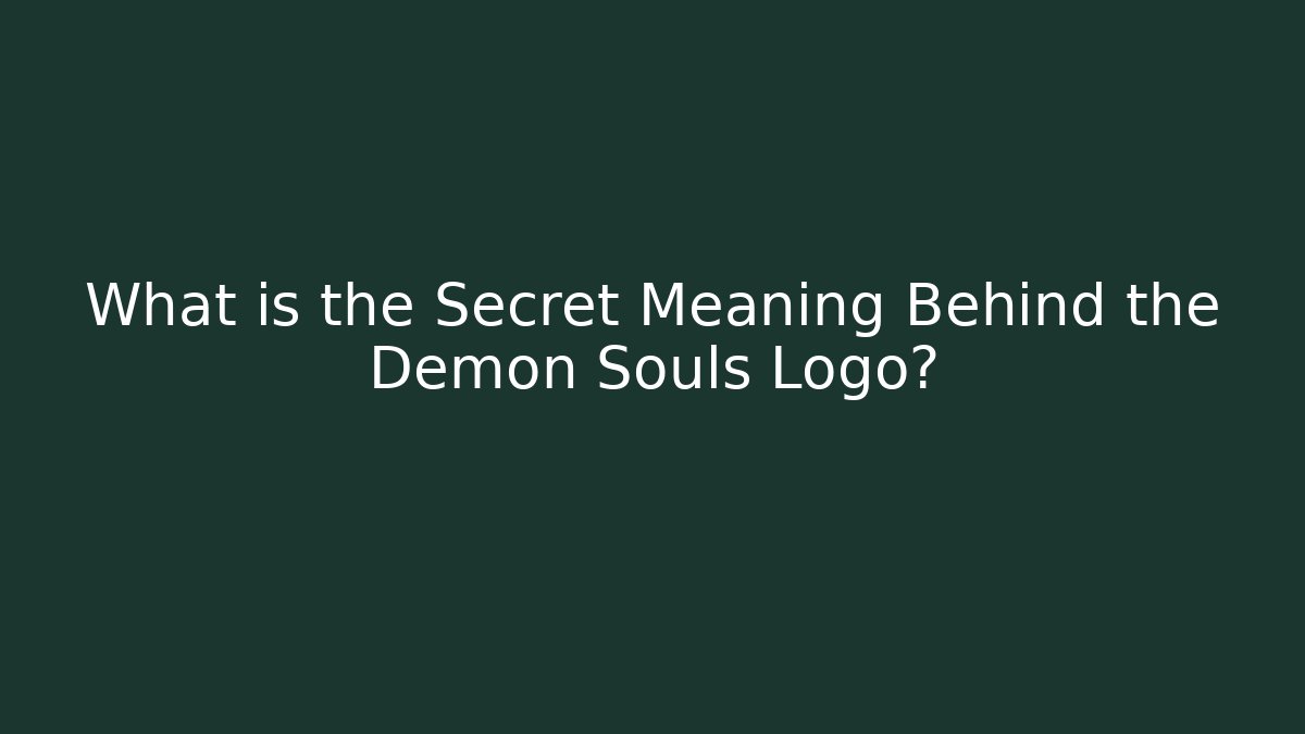 What is the Secret Meaning Behind the Demon Souls Logo?