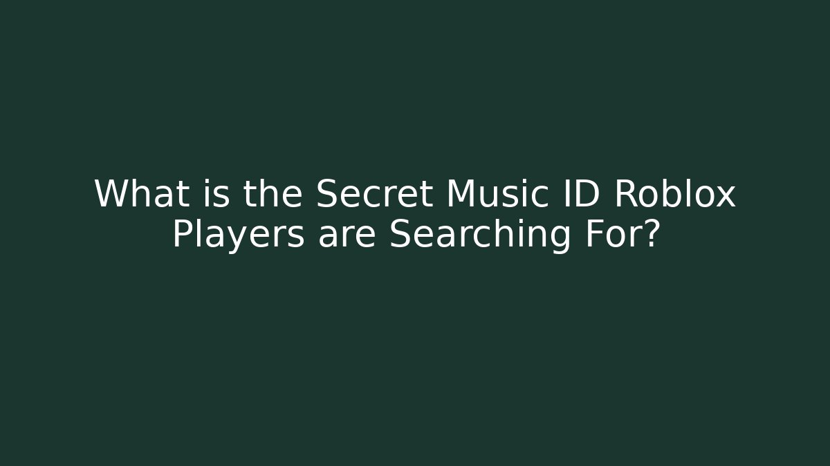 What is the Secret Music ID Roblox Players are Searching For?