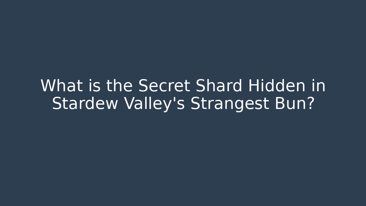 What is the Secret Shard Hidden in Stardew Valley's Strangest Bun? - The Family Holidays