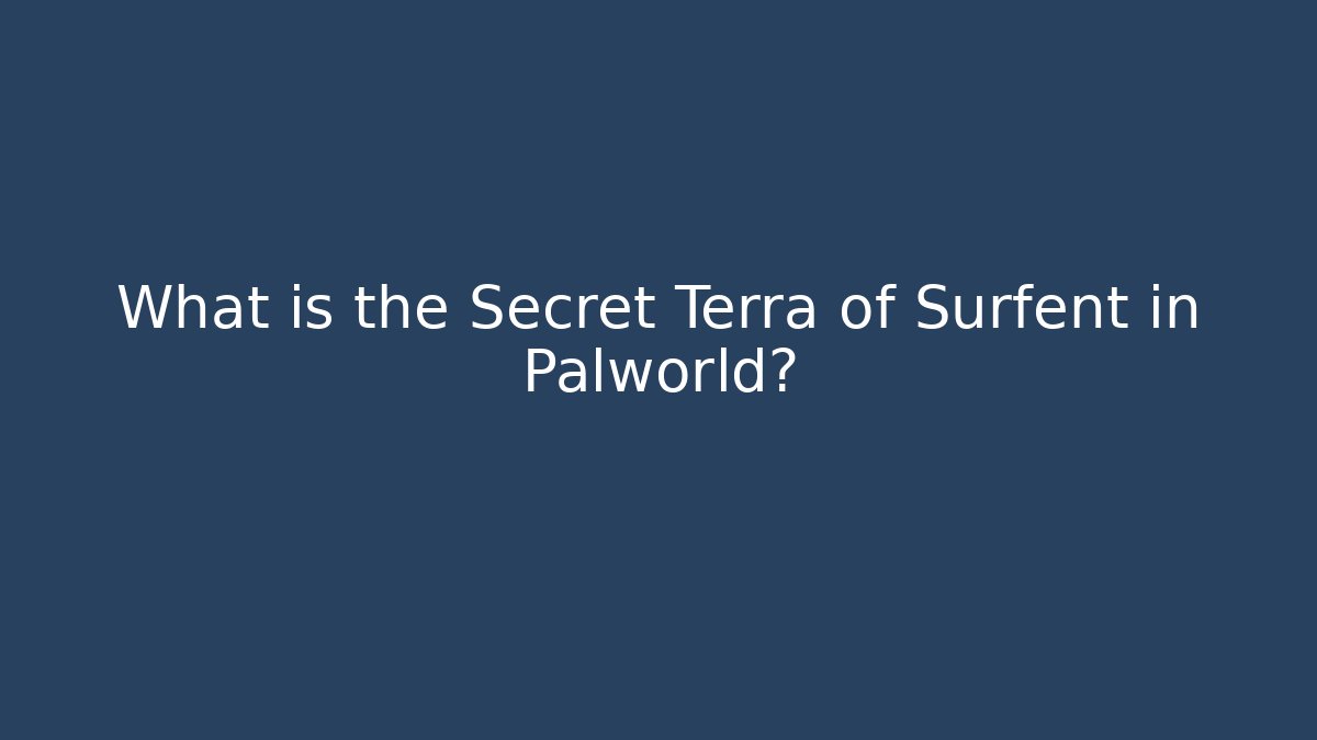 What is the Secret Terra of Surfent in Palworld?