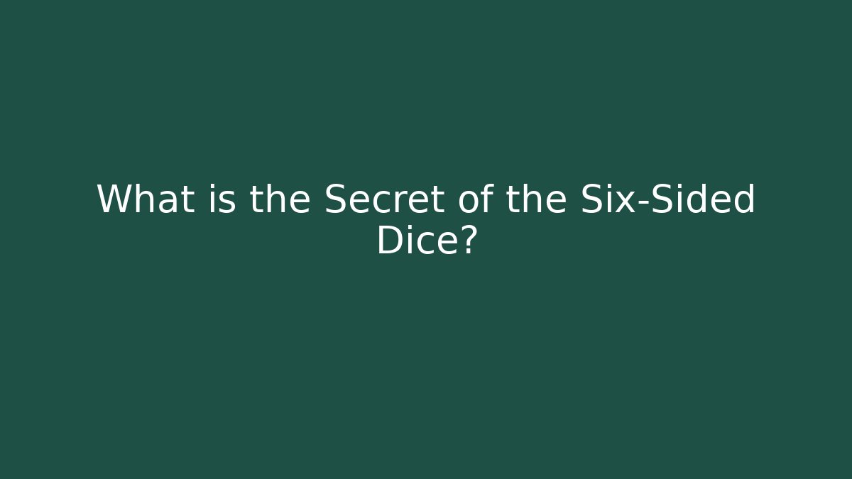 What is the Secret of the Six-Sided Dice?