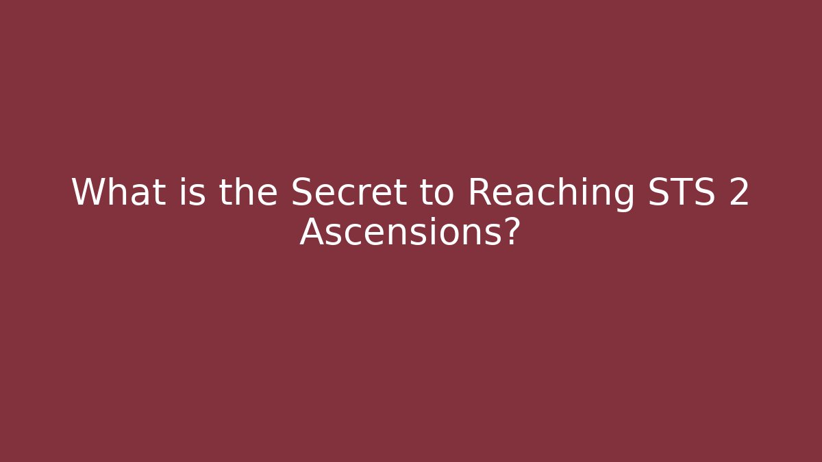 What is the Secret to Reaching STS 2 Ascensions?