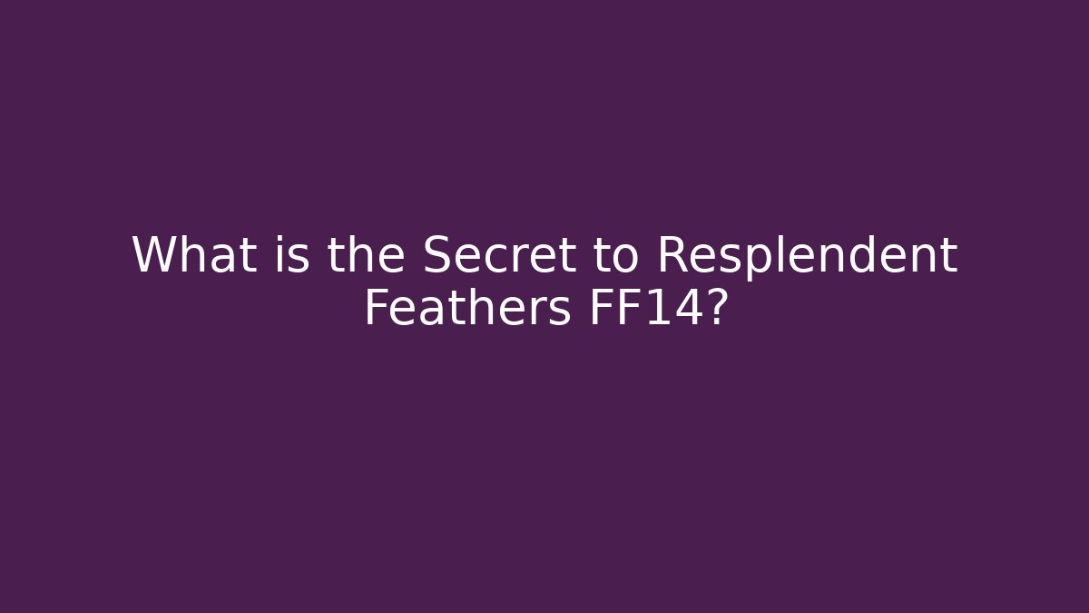 What is the Secret to Resplendent Feathers FF14?