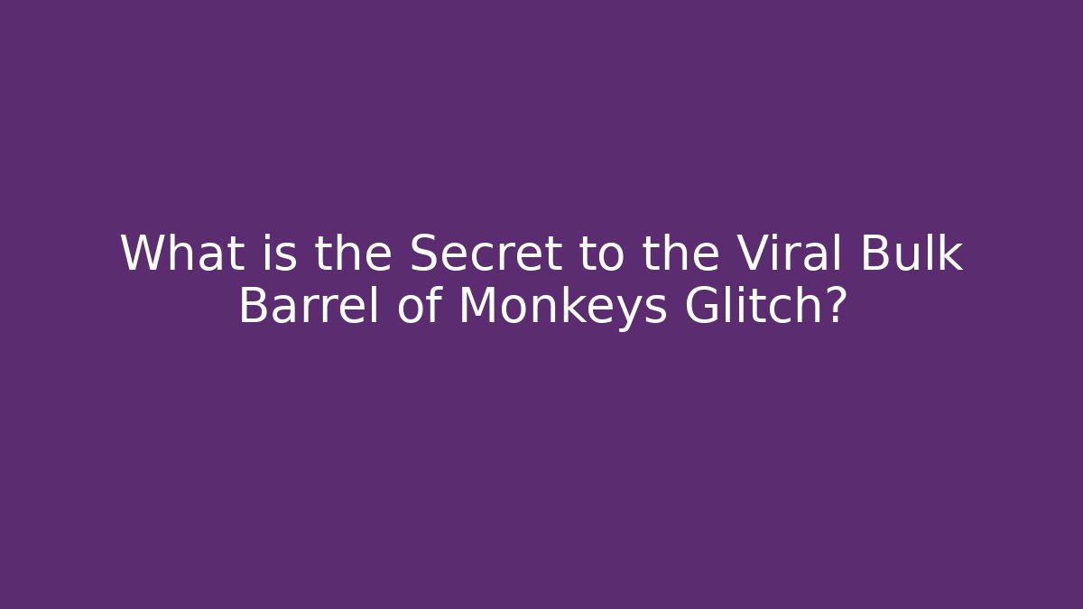 What is the Secret to the Viral Bulk Barrel of Monkeys Glitch?