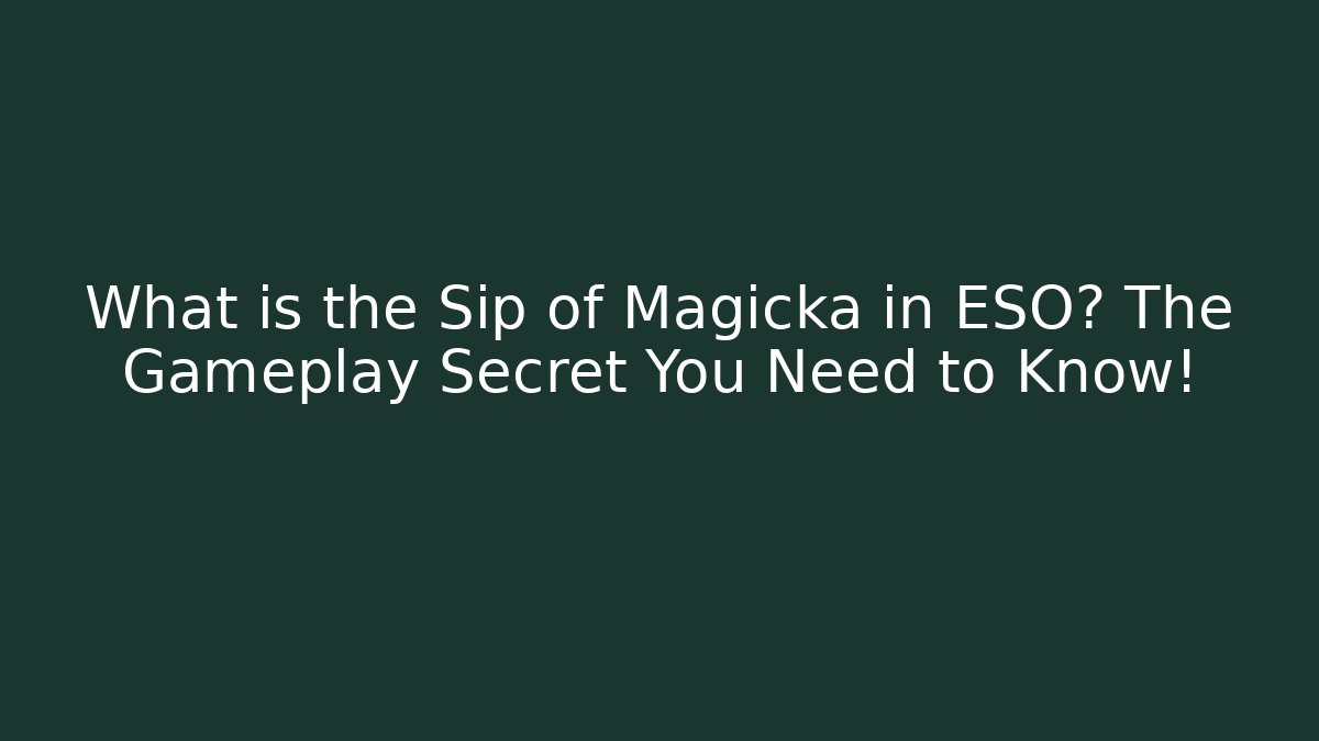 What is the Sip of Magicka in ESO? The Gameplay Secret You Need to Know!