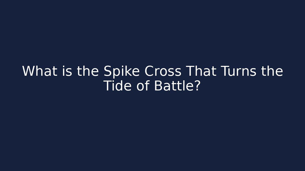 What is the Spike Cross That Turns the Tide of Battle?