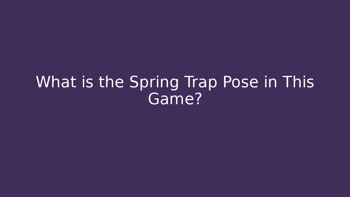 What is the Spring Trap Pose in This Game?