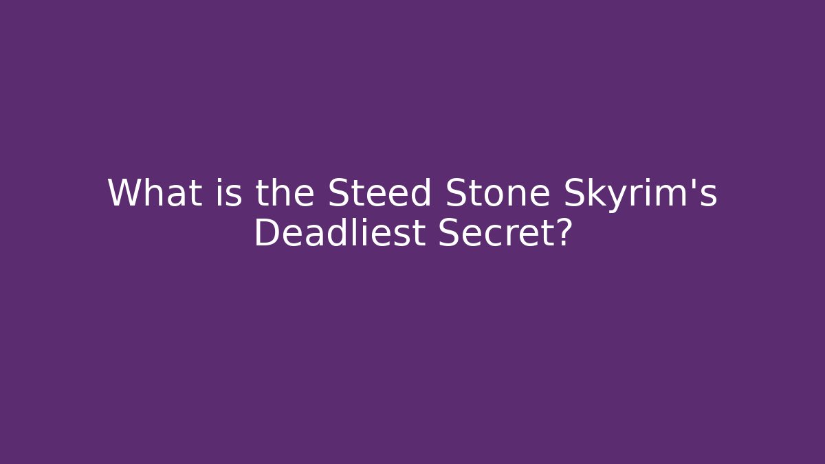 What is the Steed Stone Skyrim's Deadliest Secret?