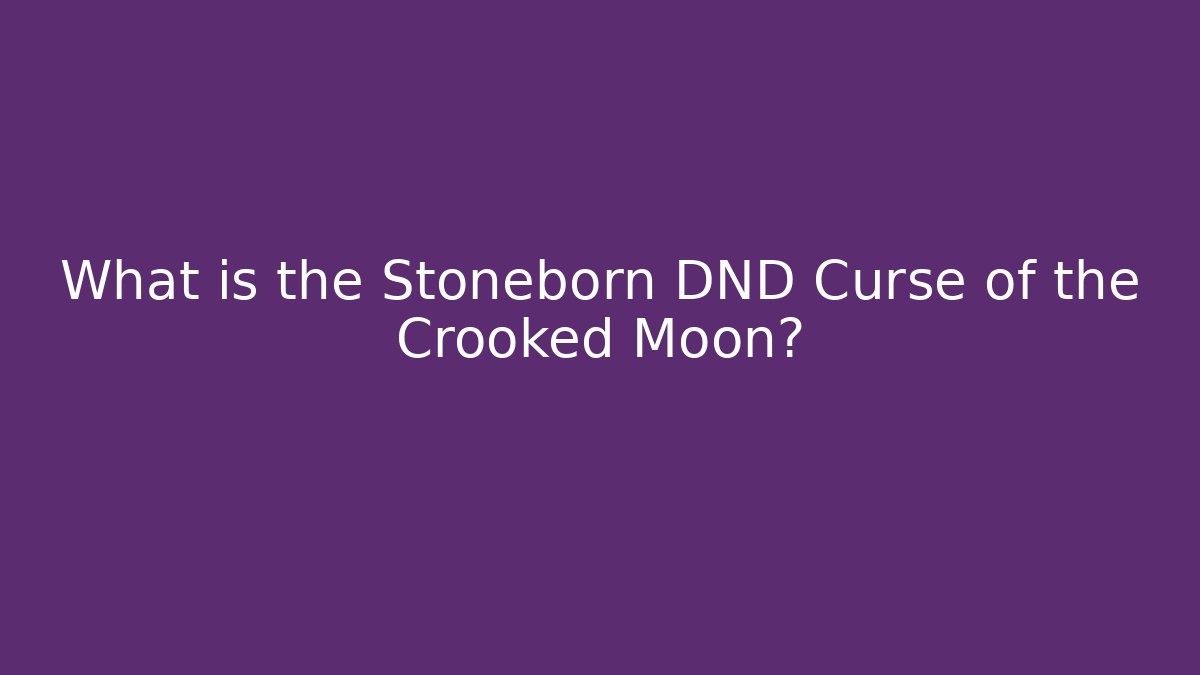 What is the Stoneborn DND Curse of the Crooked Moon?