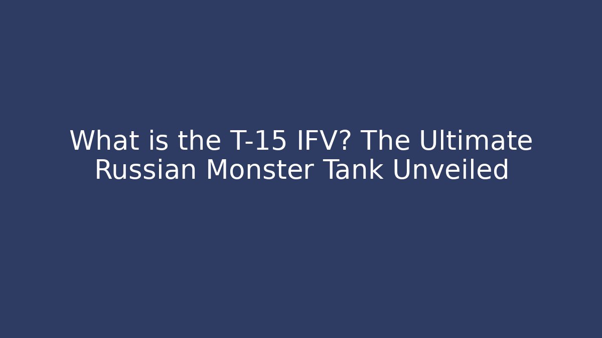 What is the T-15 IFV? The Ultimate Russian Monster Tank Unveiled