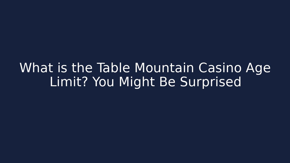 What is the Table Mountain Casino Age Limit? You Might Be Surprised