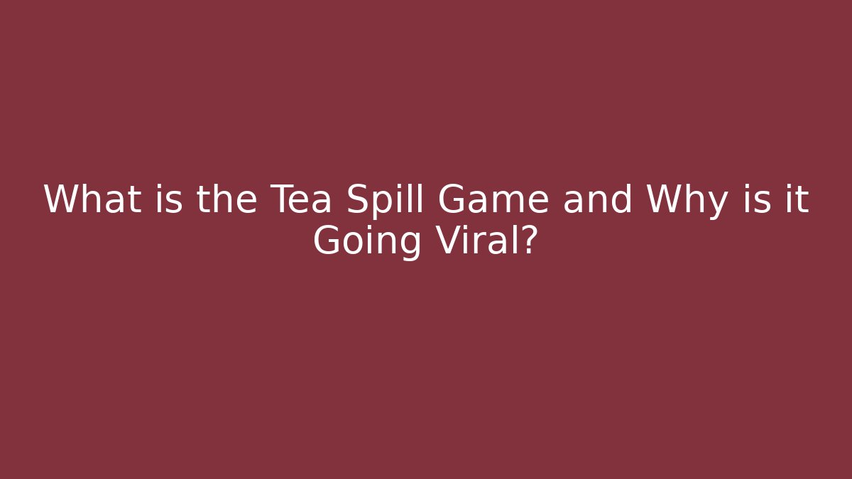 What is the Tea Spill Game and Why is it Going Viral?