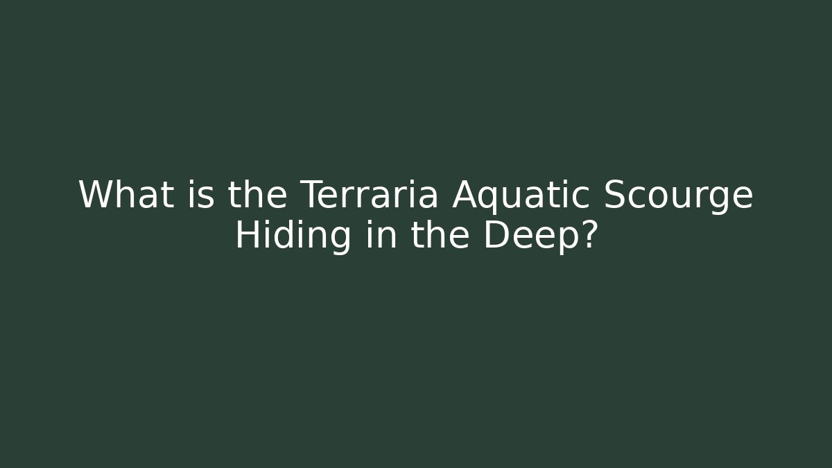 What is the Terraria Aquatic Scourge Hiding in the Deep?