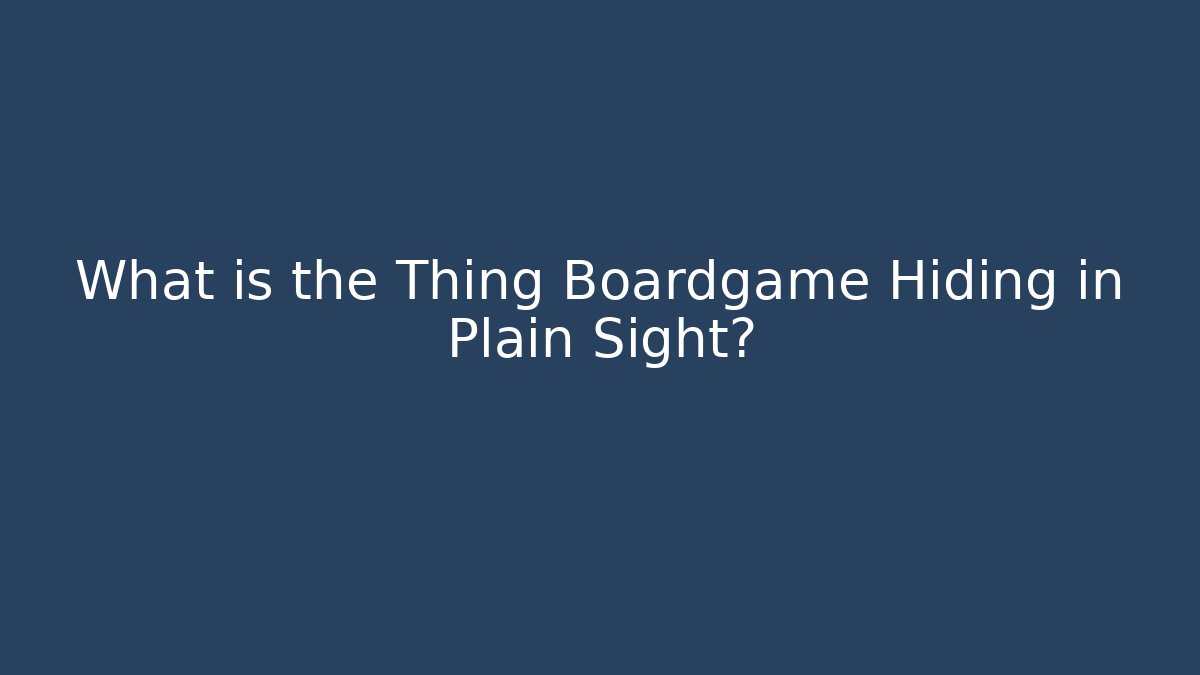 What is the Thing Boardgame Hiding in Plain Sight?