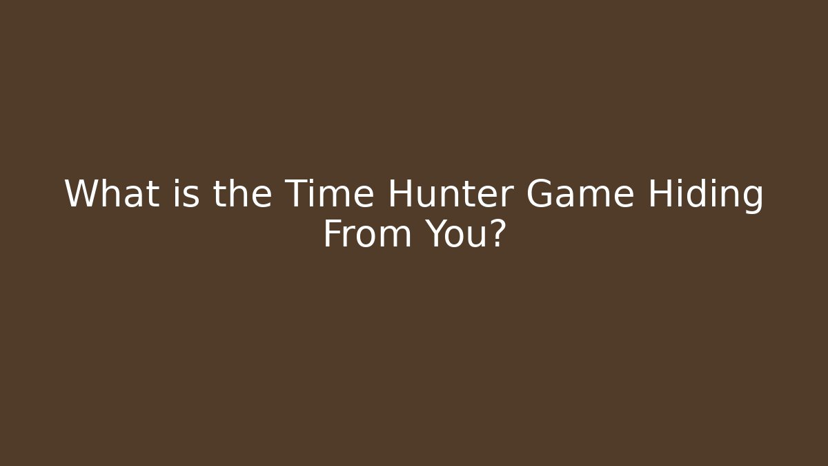 What is the Time Hunter Game Hiding From You?