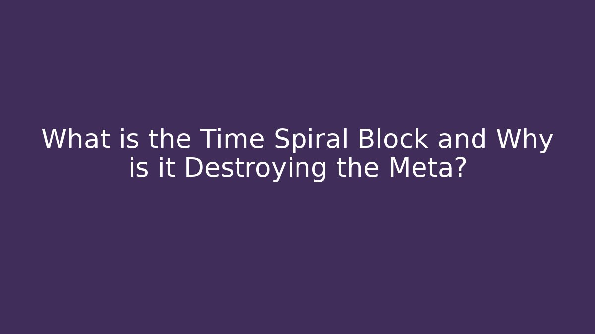 What is the Time Spiral Block and Why is it Destroying the Meta?