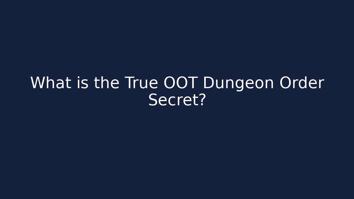 What is the True OOT Dungeon Order Secret?