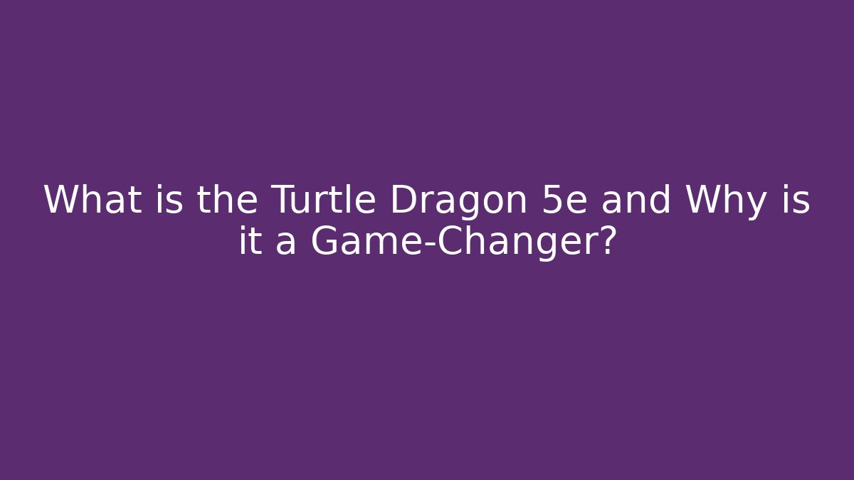 What is the Turtle Dragon 5e and Why is it a Game-Changer?