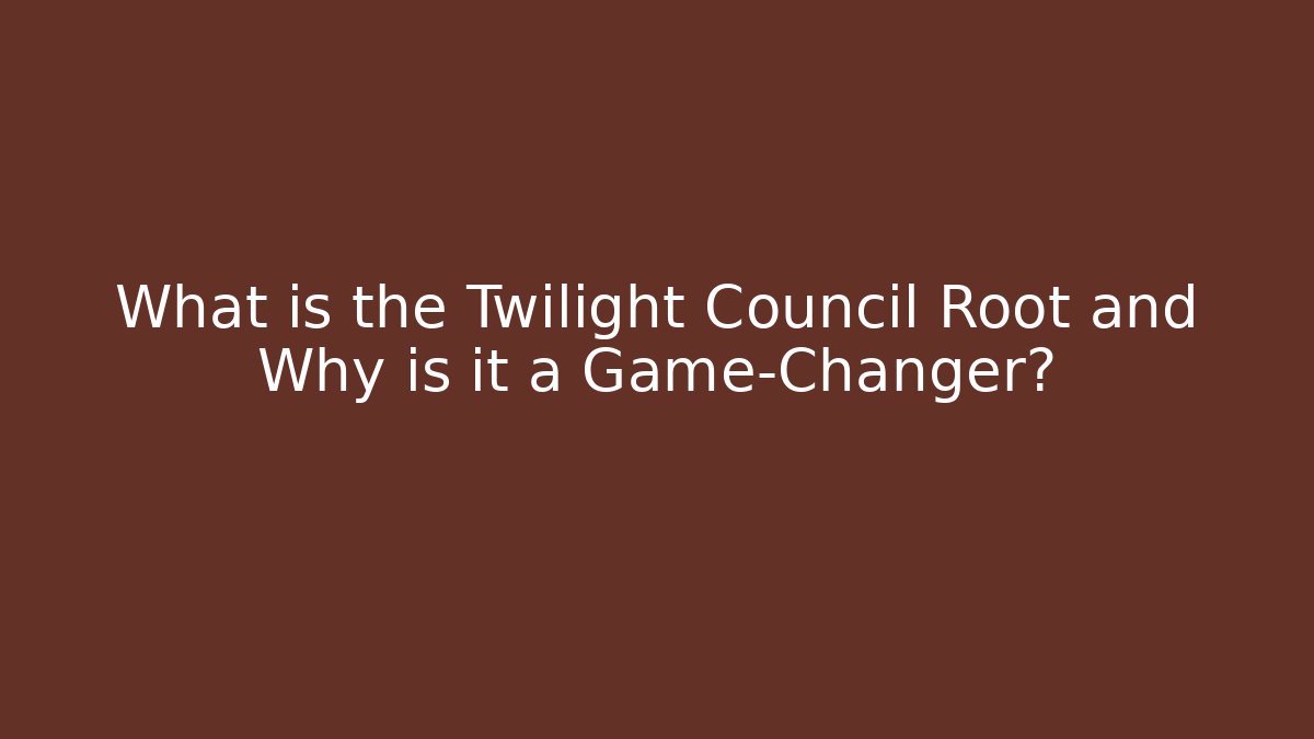 What is the Twilight Council Root and Why is it a Game-Changer?