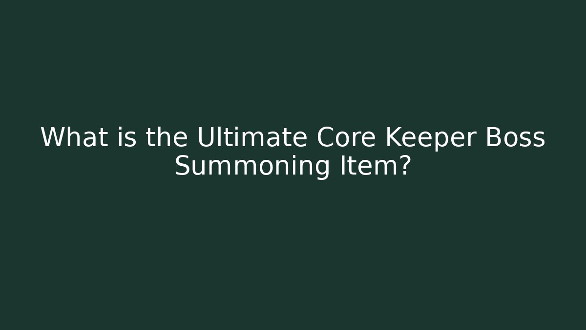 What is the Ultimate Core Keeper Boss Summoning Item?
