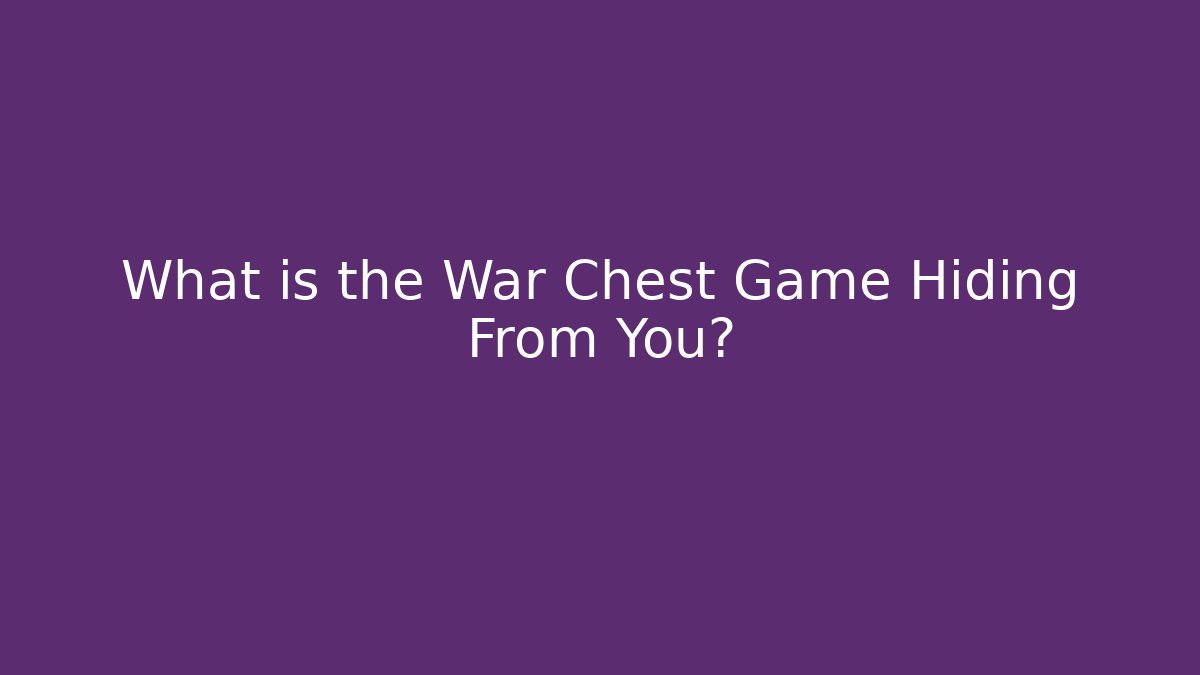 What is the War Chest Game Hiding From You?
