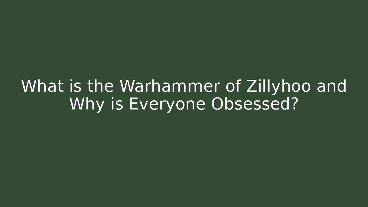 What is the Warhammer of Zillyhoo and Why is Everyone Obsessed?
