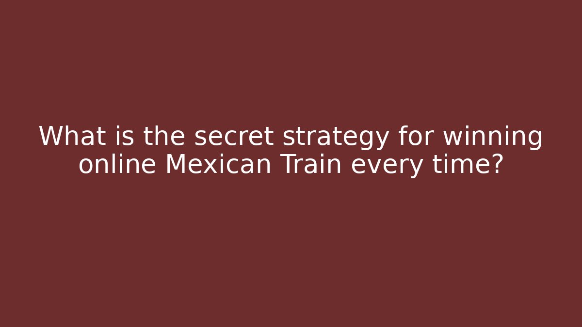 What is the secret strategy for winning online Mexican Train every time?