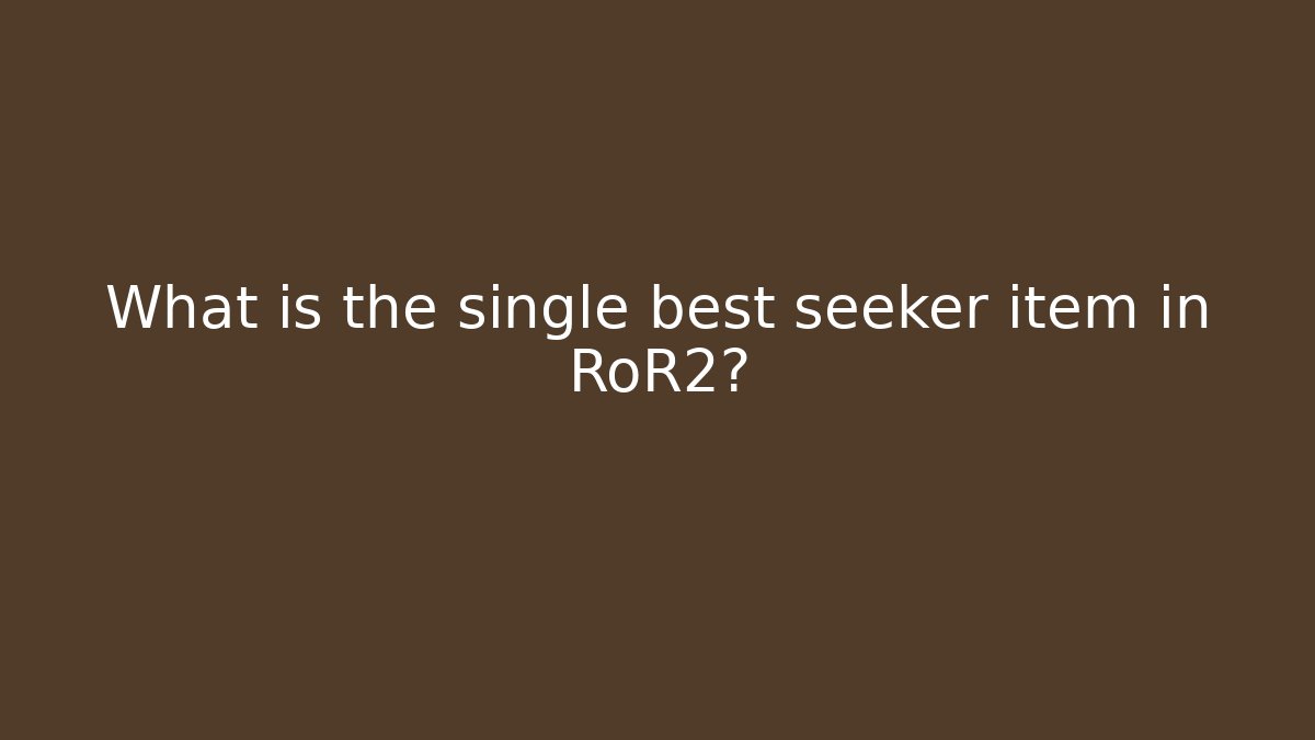 What is the single best seeker item in RoR2?