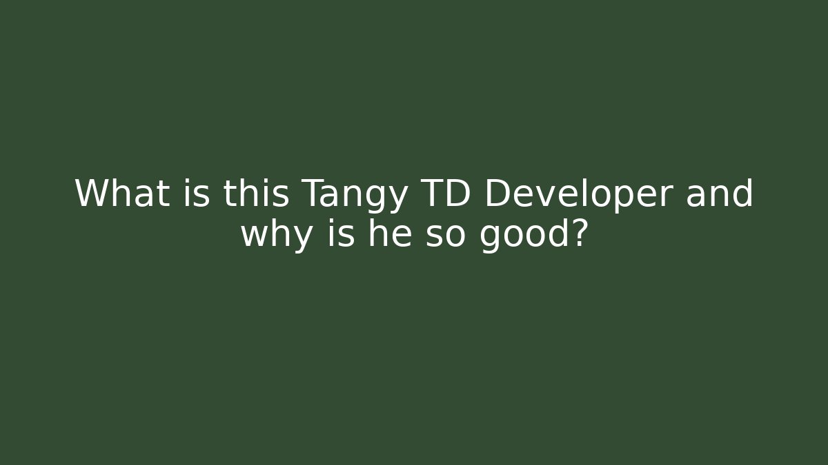 What is this Tangy TD Developer and why is he so good?