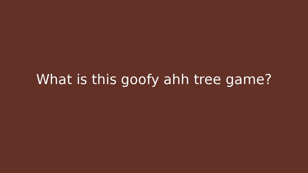 What is this goofy ahh tree game?