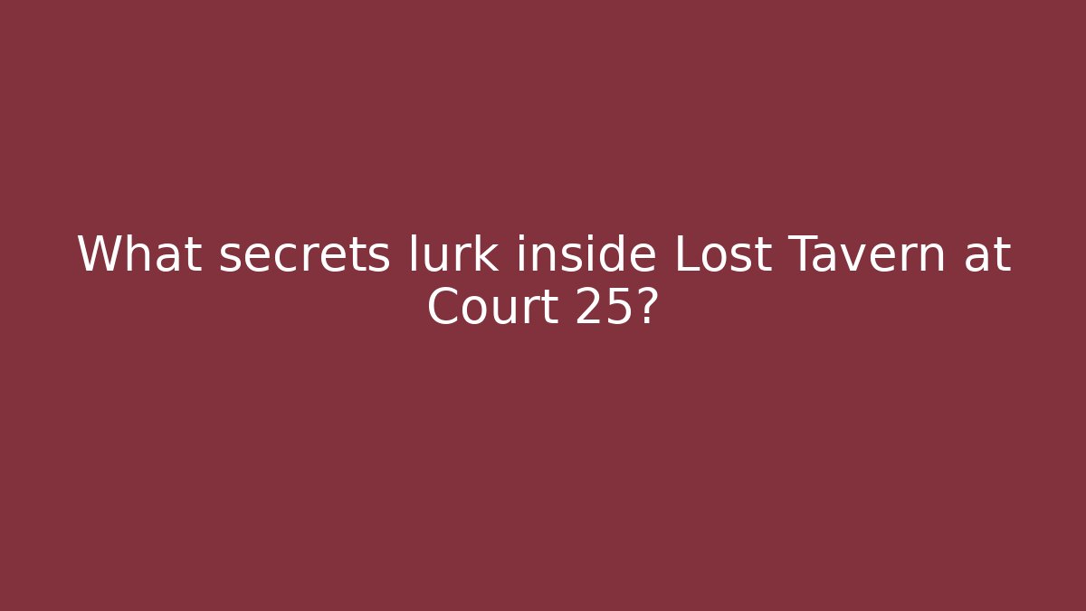 What secrets lurk inside Lost Tavern at Court 25?