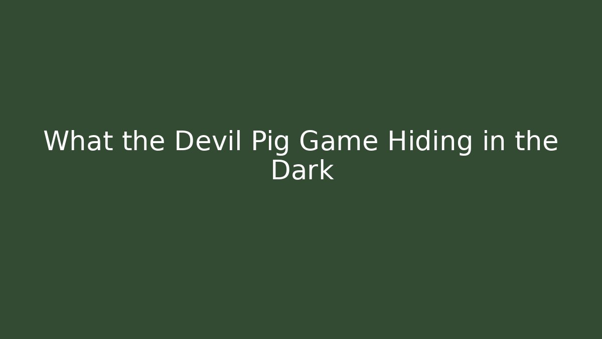 What the Devil Pig Game Hiding in the Dark - The Family Holidays