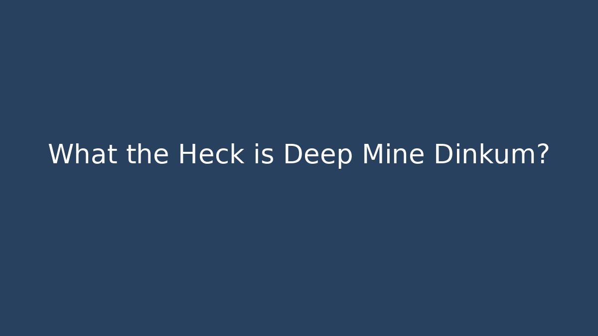 What the Heck is Deep Mine Dinkum?