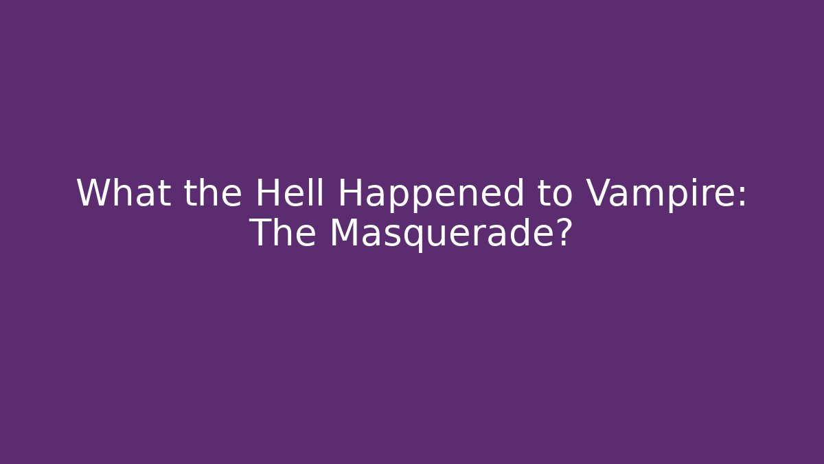 What the Hell Happened to Vampire: The Masquerade? - The Family Holidays