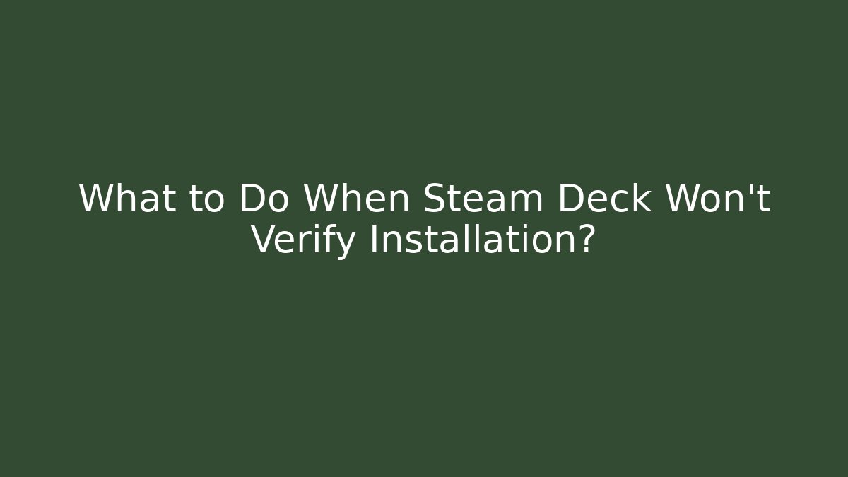 What to Do When Steam Deck Won't Verify Installation?