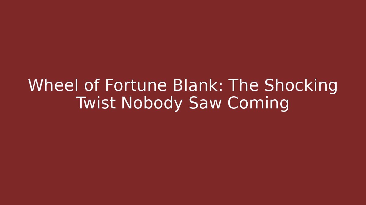 Wheel of Fortune Blank: The Shocking Twist Nobody Saw Coming
