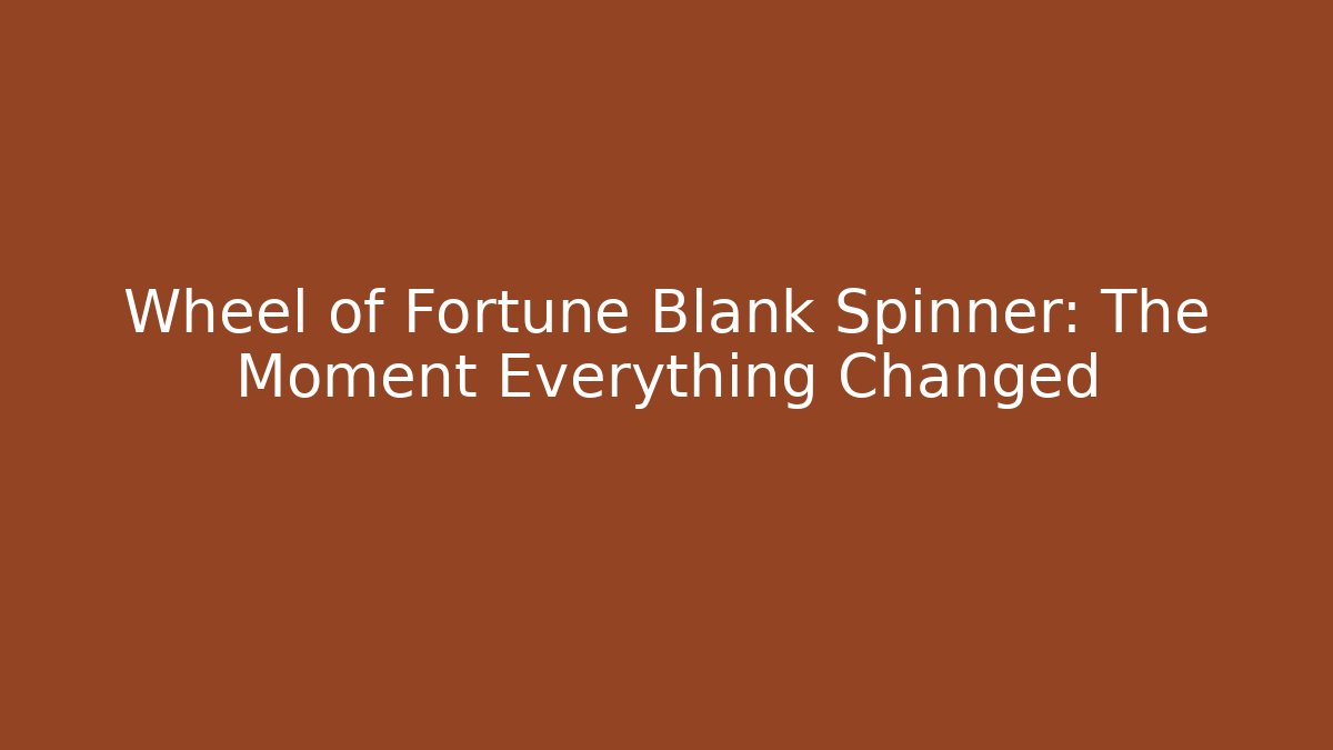 Wheel of Fortune Blank Spinner: The Moment Everything Changed