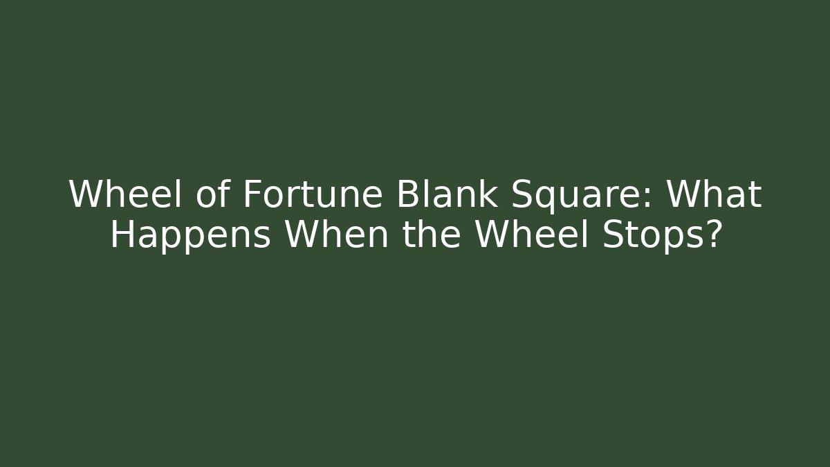 Wheel of Fortune Blank Square: What Happens When the Wheel Stops? - The Family Holidays