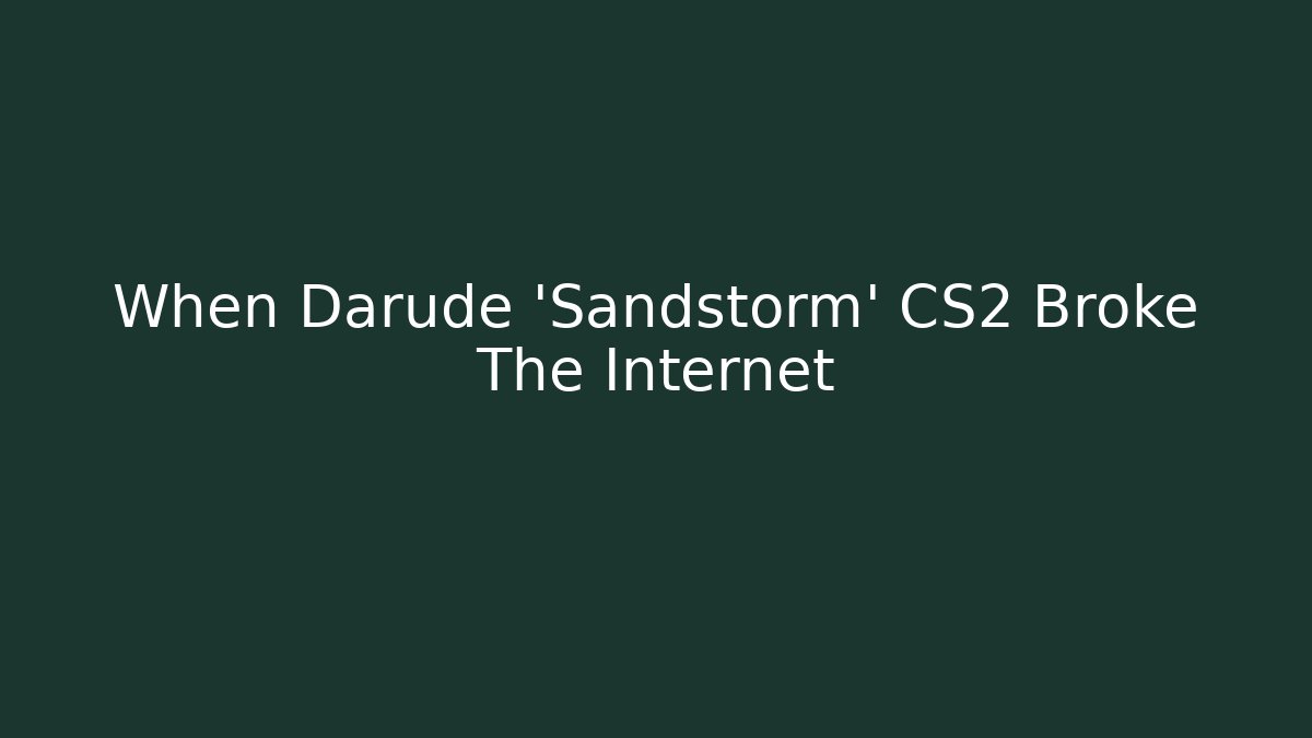 When Darude 'Sandstorm' CS2 Broke The Internet