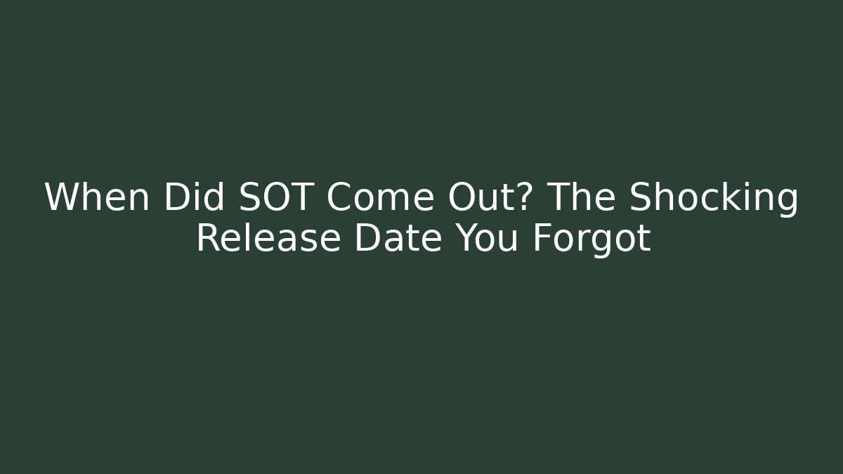 When Did SOT Come Out? The Shocking Release Date You Forgot - The Family Holidays