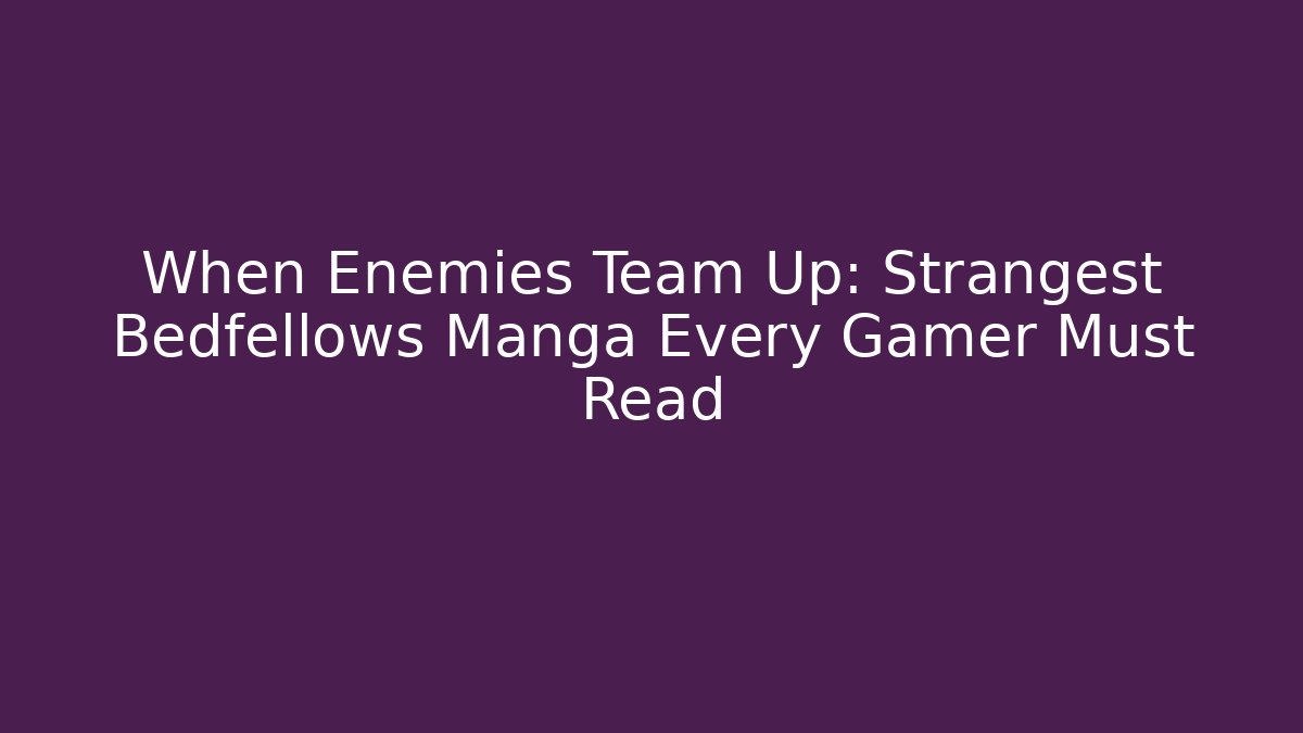 When Enemies Team Up: Strangest Bedfellows Manga Every Gamer Must Read