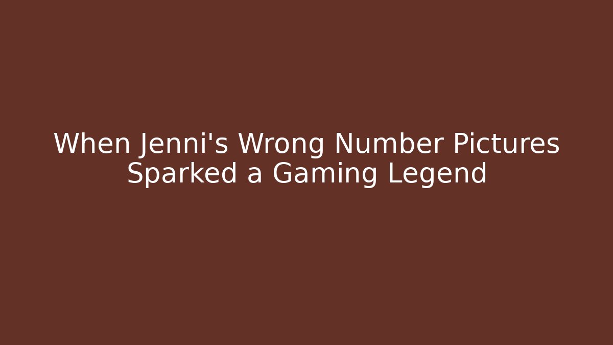 When Jenni's Wrong Number Pictures Sparked a Gaming Legend - The Family Holidays