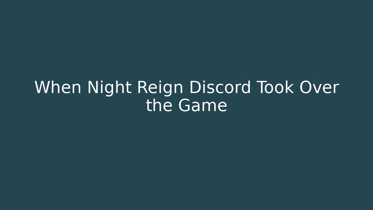 When Night Reign Discord Took Over the Game - The Family Holidays