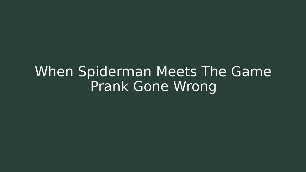When Spiderman Meets The Game Prank Gone Wrong