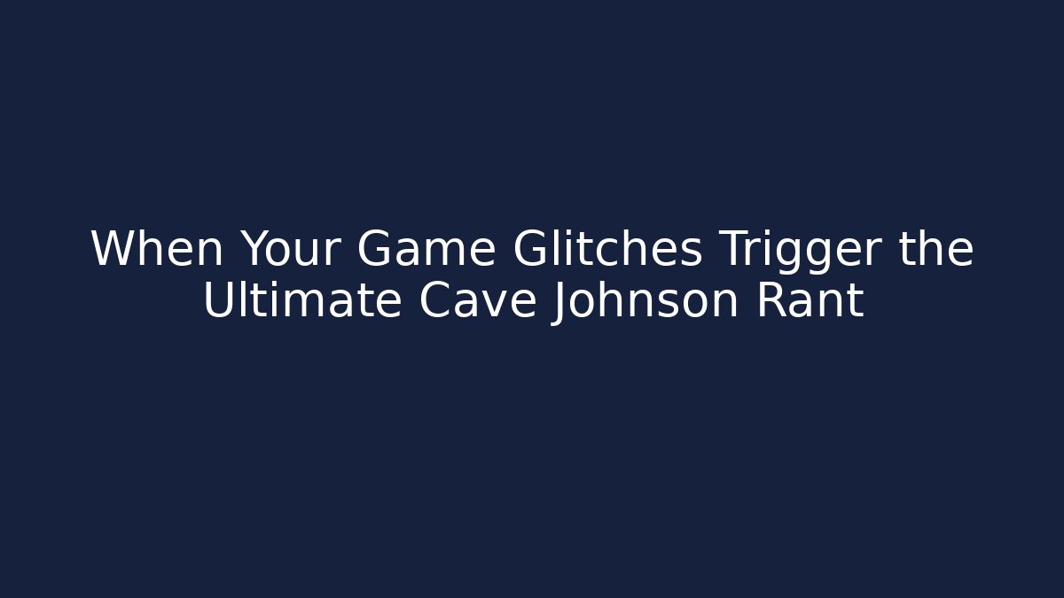 When Your Game Glitches Trigger the Ultimate Cave Johnson Rant - The Family Holidays