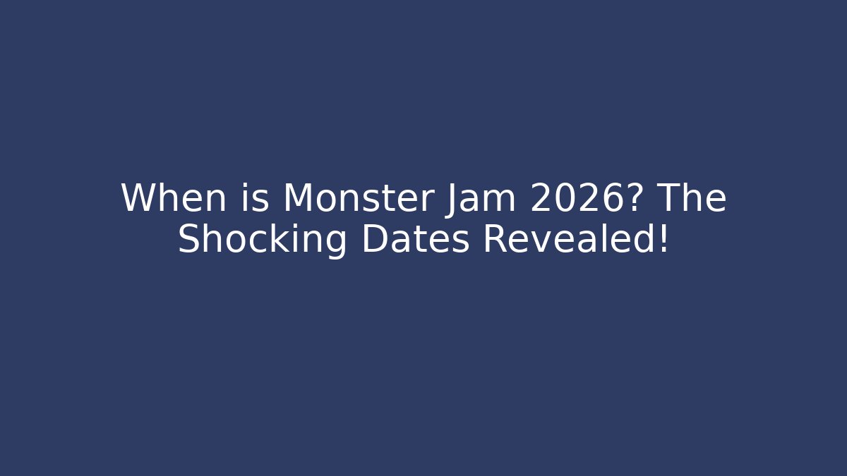 When is Monster Jam 2026? The Shocking Dates Revealed!