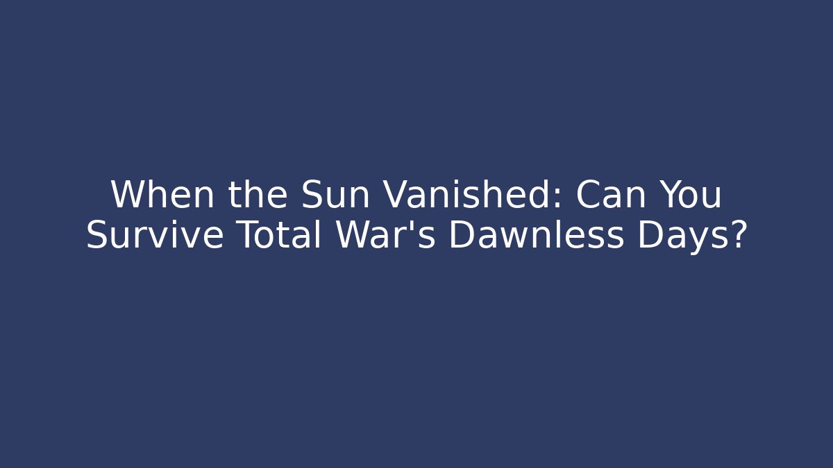 When the Sun Vanished: Can You Survive Total War's Dawnless Days?
