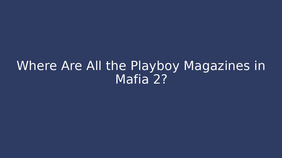 Where Are All the Playboy Magazines in Mafia 2?